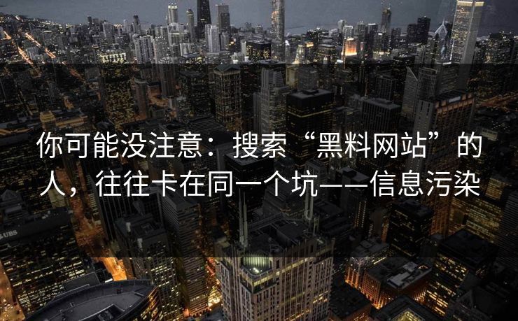 你可能没注意：搜索“黑料网站”的人，往往卡在同一个坑——信息污染